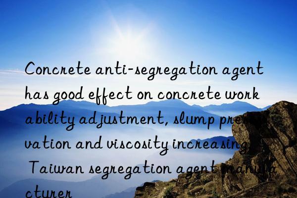 concrete anti-segregation agent has good effect on concrete workability adjustment, slump preservation and viscosity increasing. taiwan segregation agent manufacturer