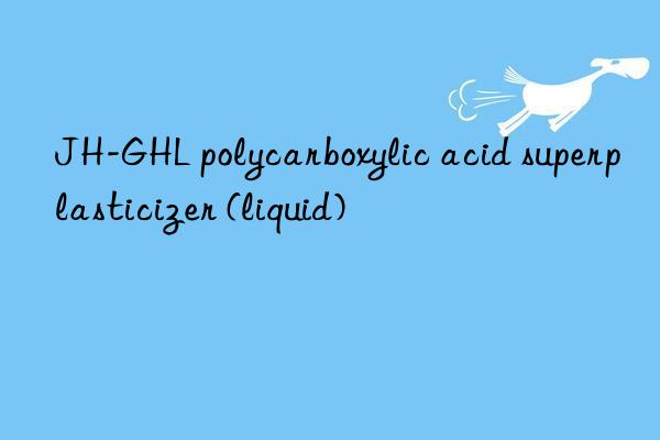 jh-ghl polycarboxylic acid superplasticizer (liquid)