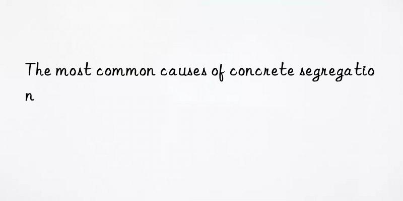 the most common causes of concrete segregation