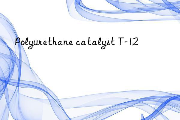 polyurethane catalyst t-12