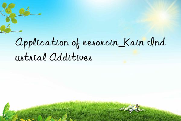 application of resorcin_kain industrial additives