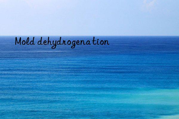 mold dehydrogenation
