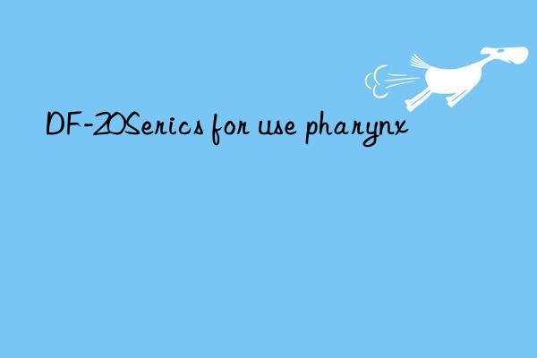 df-20serics for use pharynx