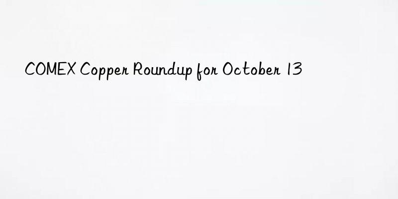 comex copper roundup for october 13