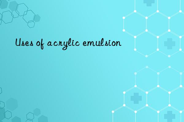 uses of acrylic emulsion