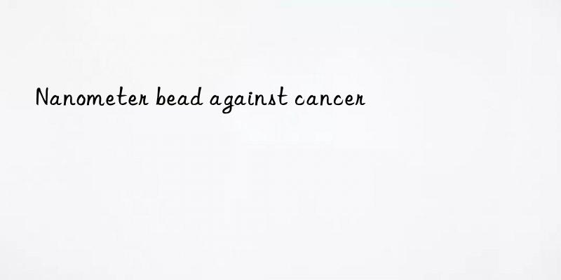 nanometer bead against cancer