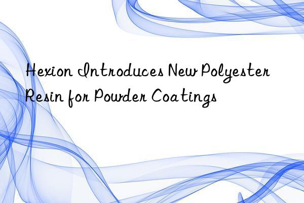 hexion introduces new polyester resin for powder coatings