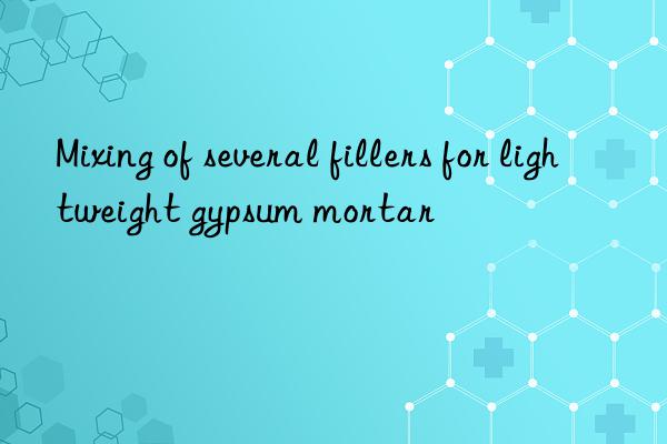 mixing of several fillers for lightweight gypsum mortar