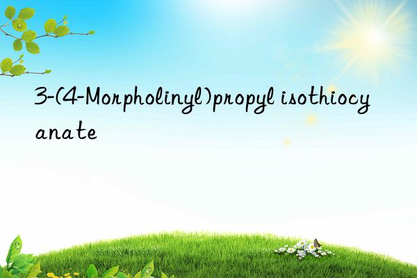 3-(4-morpholinyl)propyl isothiocyanate