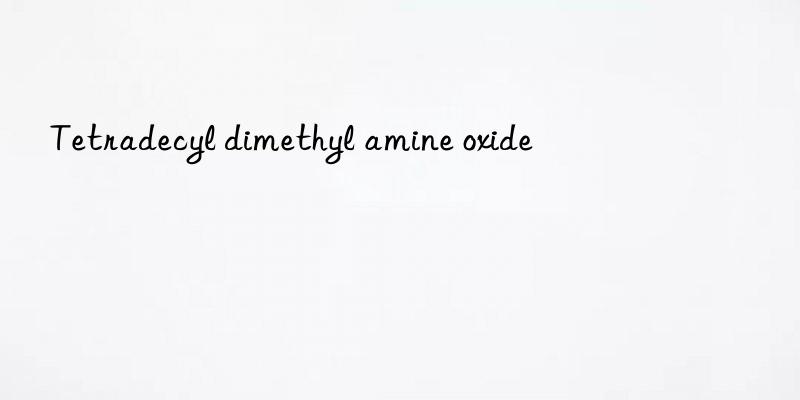 tetradecyl dimethyl amine oxide