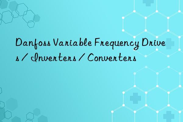 danfoss variable frequency drives / inverters / converters