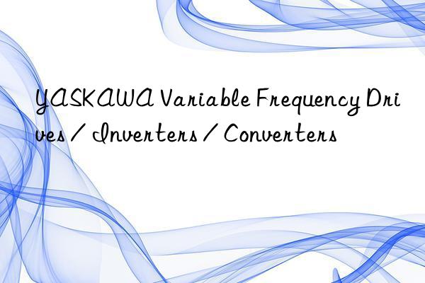 yaskawa variable frequency drives / inverters / converters