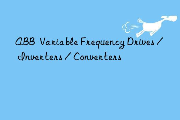 abb  variable frequency drives / inverters / converters