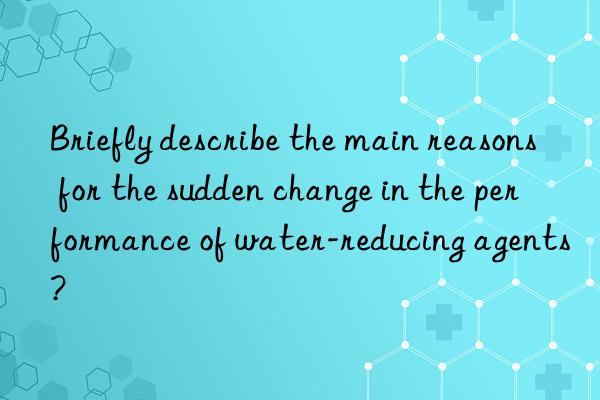 briefly describe the main reasons for the sudden change in the performance of water-reducing agents?