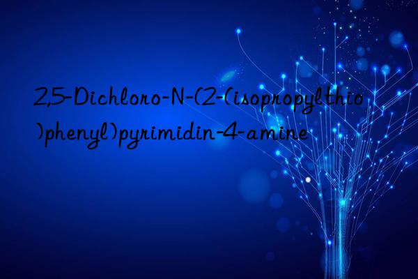 2,5-dichloro-n-(2-(isopropylthio)phenyl)pyrimidin-4-amine
