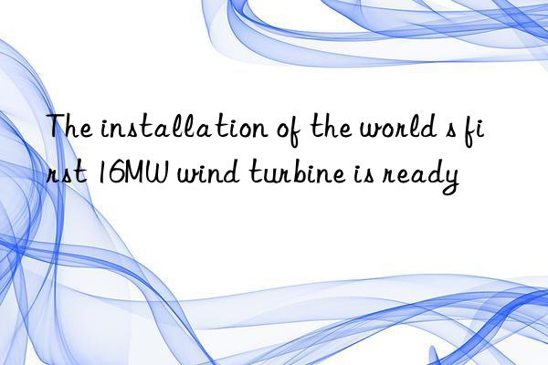 the installation of the world s first 16mw wind turbine is ready