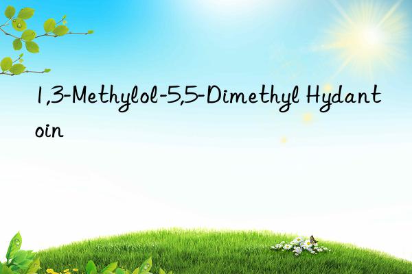 1,3-methylol-5,5-dimethyl hydantoin