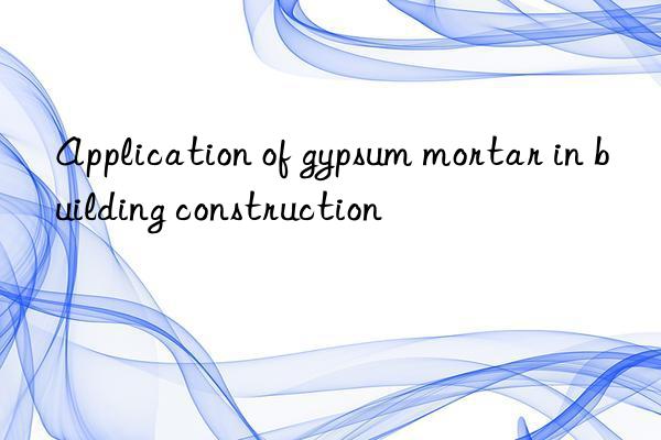 application of gypsum mortar in building construction