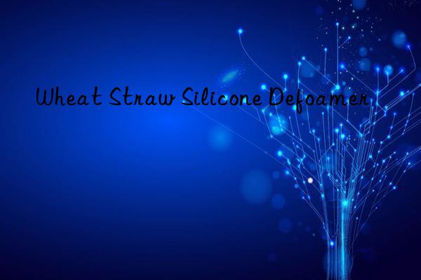 wheat straw silicone defoamer