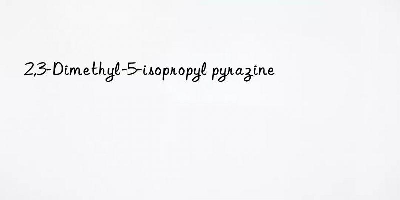 2,3-dimethyl-5-isopropyl pyrazine