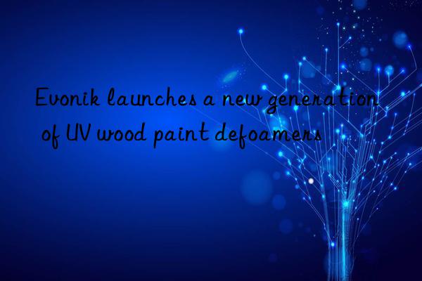  launches a new generation of uv wood paint defoamers