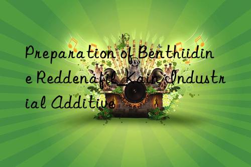 preparation of benthiidine reddenafil_kain industrial additive