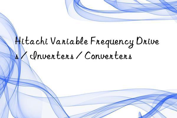 hitachi variable frequency drives / inverters / converters