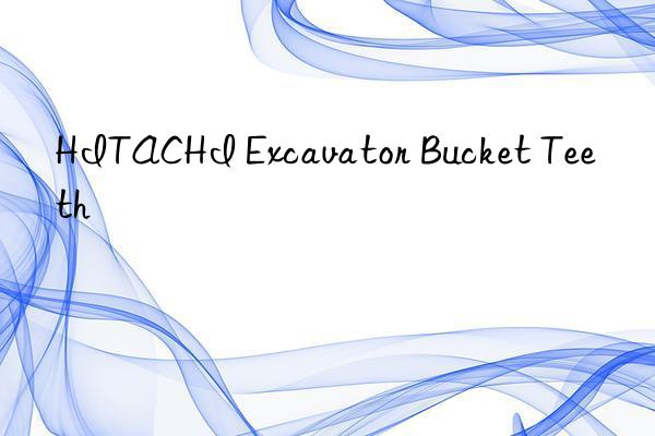 hitachi excavator bucket teeth