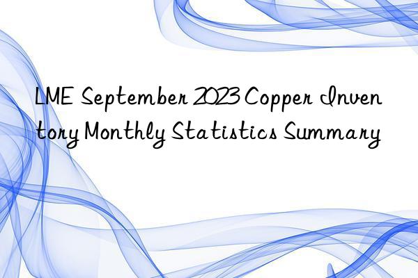 lme september 2023 copper inventory monthly statistics summary