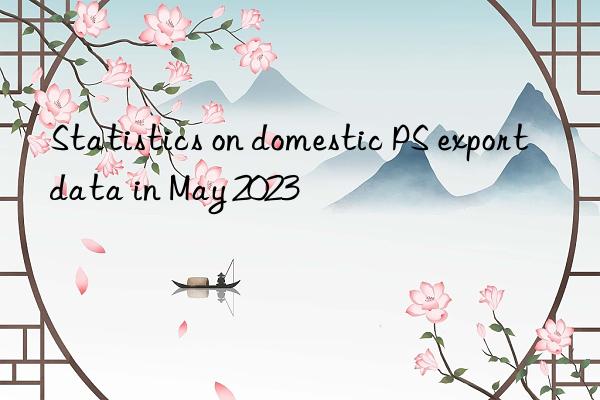 statistics on domestic ps export data in may 2023