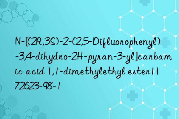 n-[(2r,3s)-2-(2,5-difluorophenyl)-3,4-dihydro-2h-pyran-3-yl]carbamic acid 1,1-dimethylethyl ester1172623-98-1