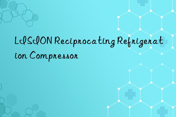 lision reciprocating refrigeration compressor