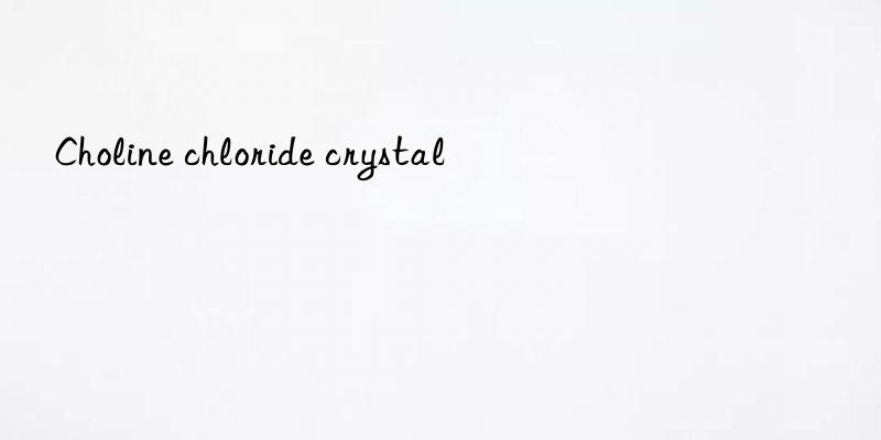 choline chloride crystal