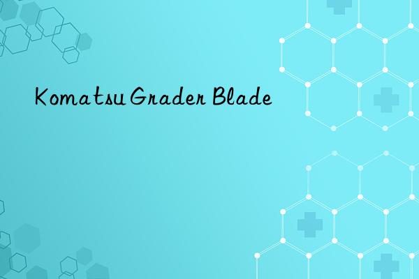komatsu grader blade
