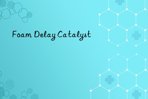 foam delay catalyst