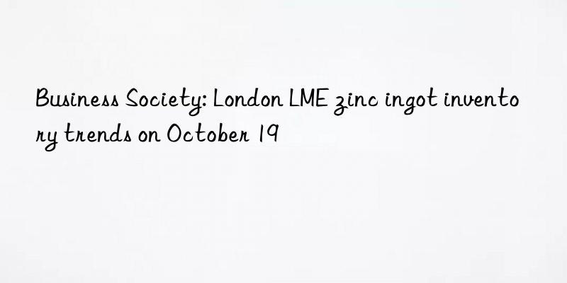 business society: london lme zinc ingot inventory trends on october 19