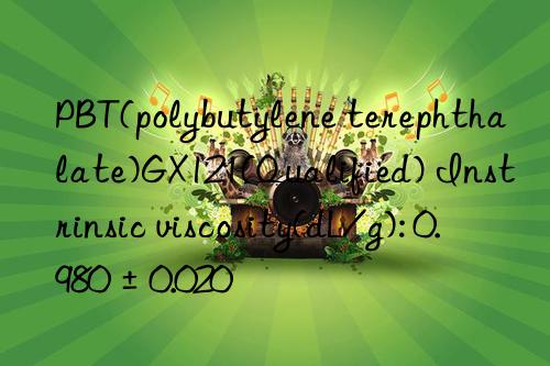 pbt(polybutylene terephthalate)gx121(qualified) instrinsic viscosity(dl/g): 0.980±0.020