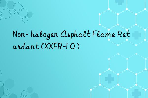 non- halogen asphalt flame retardant (xxfr-lq)