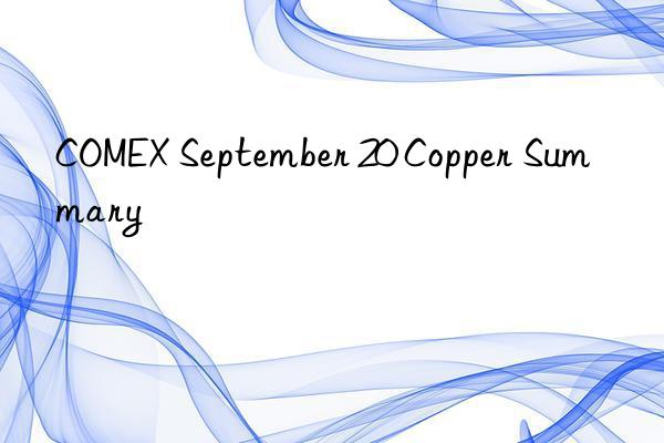 comex september 20 copper summary
