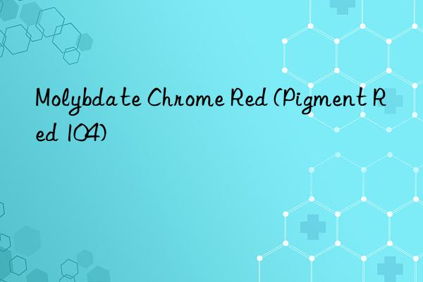 molybdate chrome red (pigment red 104)