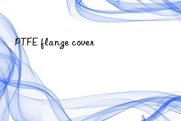 ptfe flange cover