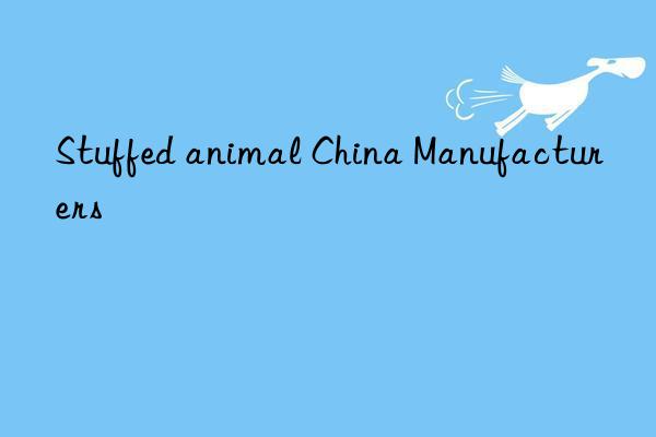 stuffed animal china manufacturers