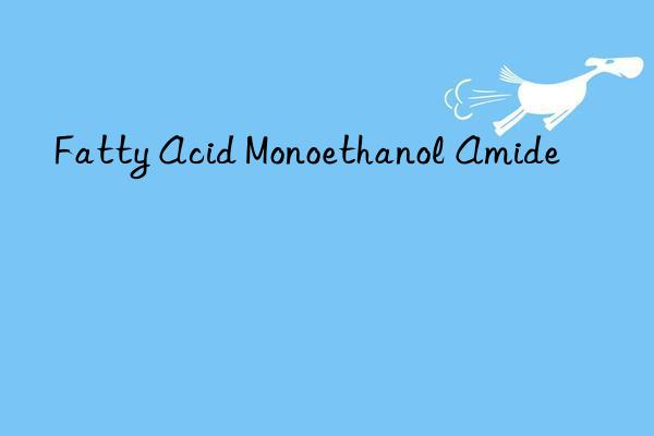 fatty acid monoethanol amide