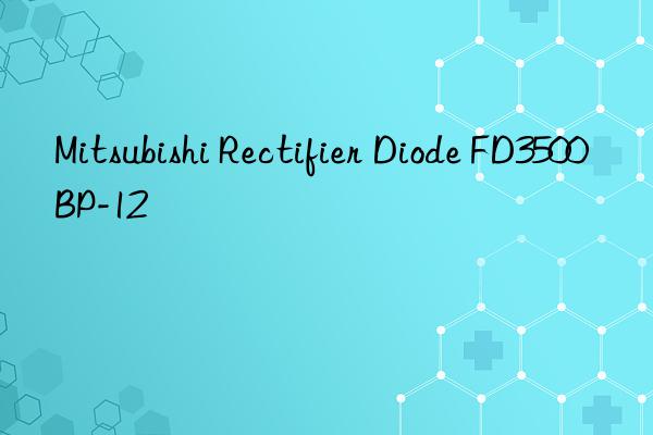 mitsubishi rectifier diode fd3500bp-12