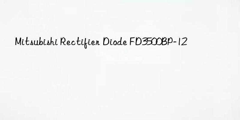 mitsubishi rectifier diode fd3500bp-12