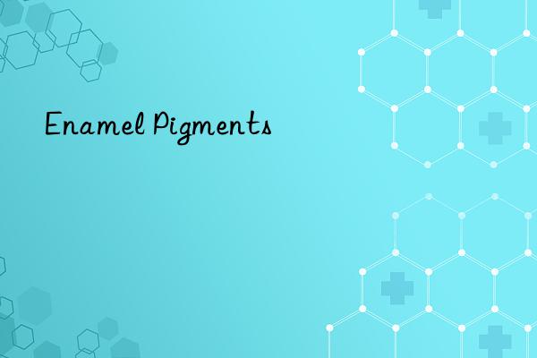 enamel pigments
