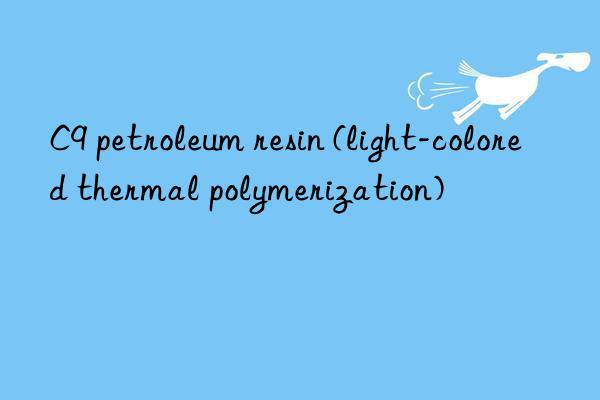 c9 petroleum resin (light-colored thermal polymerization)