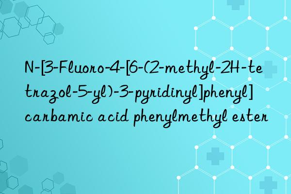 n-[3-fluoro-4-[6-(2-methyl-2h-tetrazol-5-yl)-3-pyridinyl]phenyl]carbamic acid phenylmethyl ester