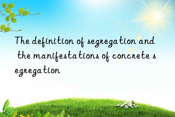 the definition of segregation and the manifestations of concrete segregation