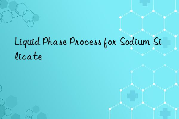 liquid phase process for sodium silicate